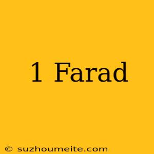 1 Farad =