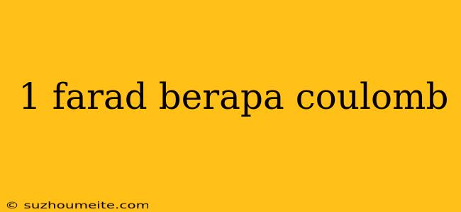 1 Farad Berapa Coulomb