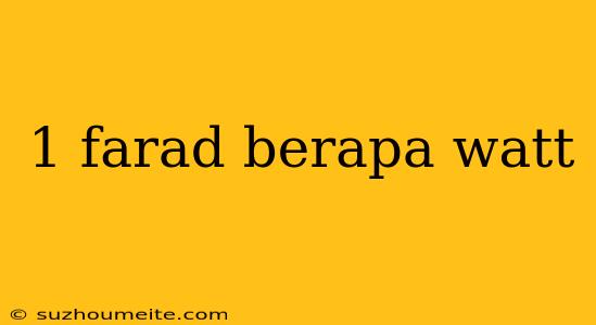 1 Farad Berapa Watt