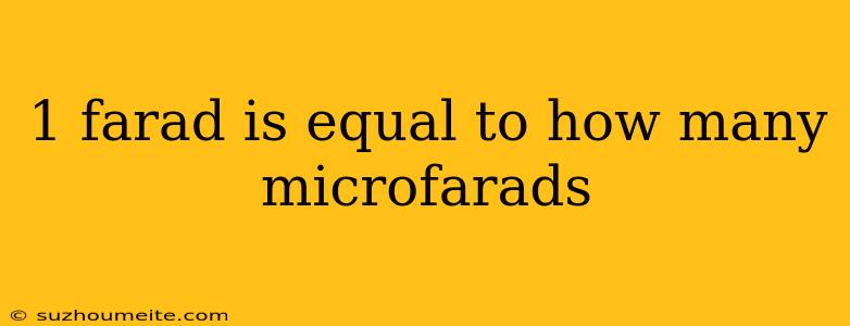 1 Farad Is Equal To How Many Microfarads