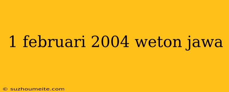 1 Februari 2004 Weton Jawa