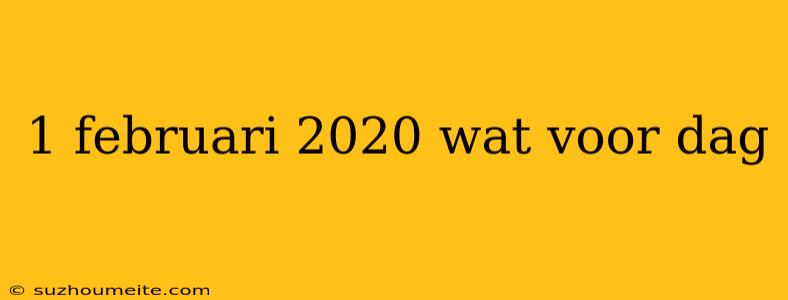 1 Februari 2020 Wat Voor Dag