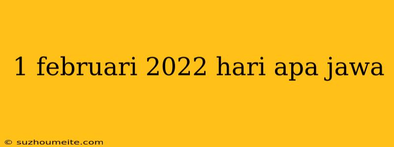 1 Februari 2022 Hari Apa Jawa