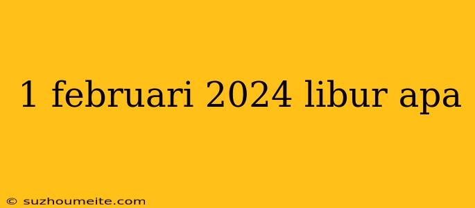 1 Februari 2024 Libur Apa