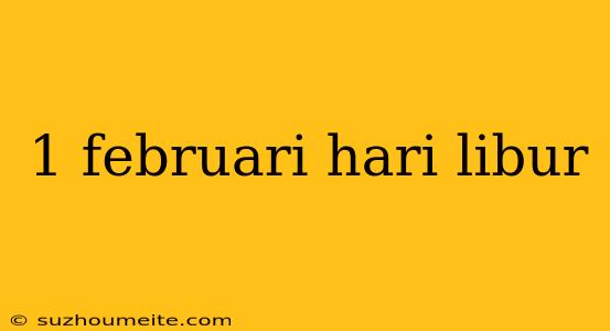 1 Februari Hari Libur