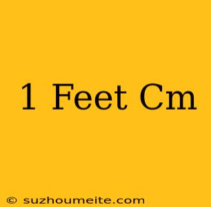 1 Feet = Cm