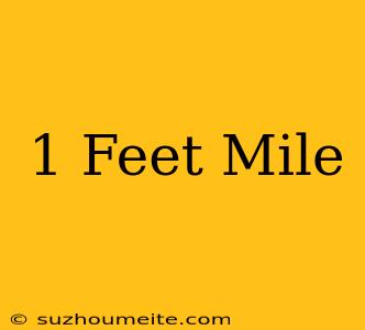 1 Feet = Mile