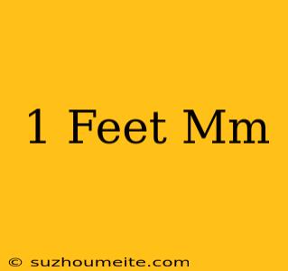 1 Feet = Mm