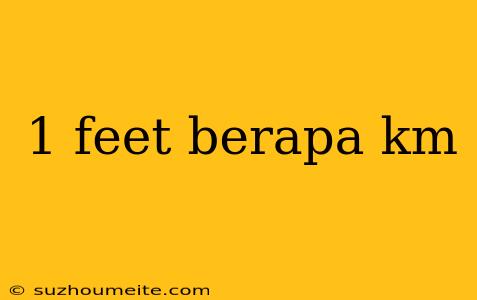 1 Feet Berapa Km