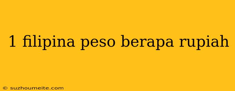 1 Filipina Peso Berapa Rupiah