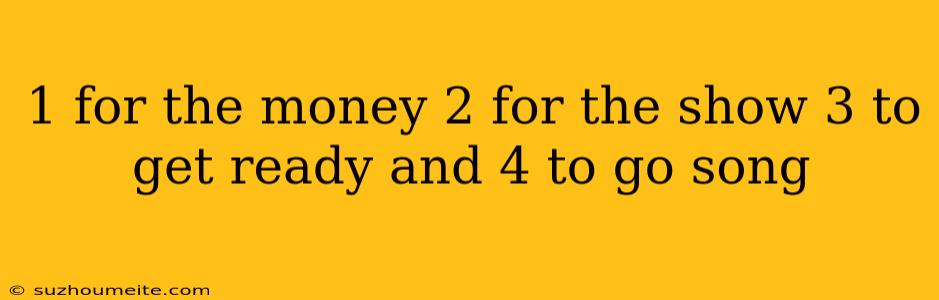 1 For The Money 2 For The Show 3 To Get Ready And 4 To Go Song