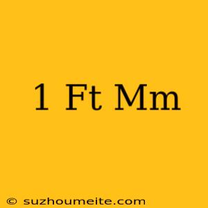 1 Ft = Mm