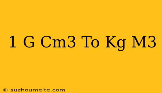 1 G/cm^3 To Kg/m^3