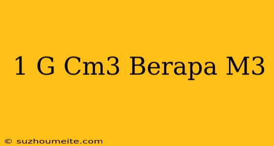 1 G/cm3 Berapa M3