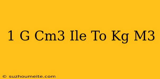 1 G/cm3 Ile To Kg/m^3