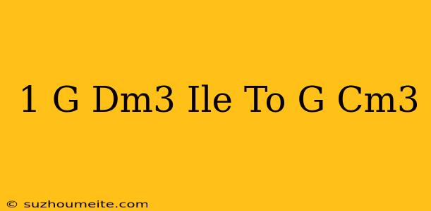 1 G/dm3 Ile To G/cm3