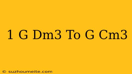 1 G/dm3 To G/cm3