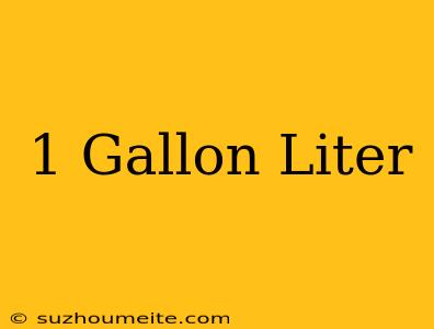 1 Gallon = Liter