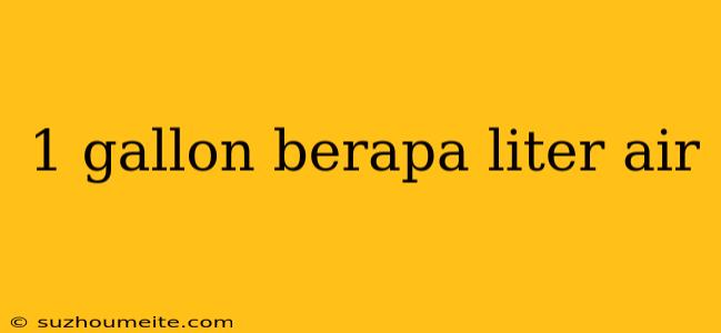 1 Gallon Berapa Liter Air