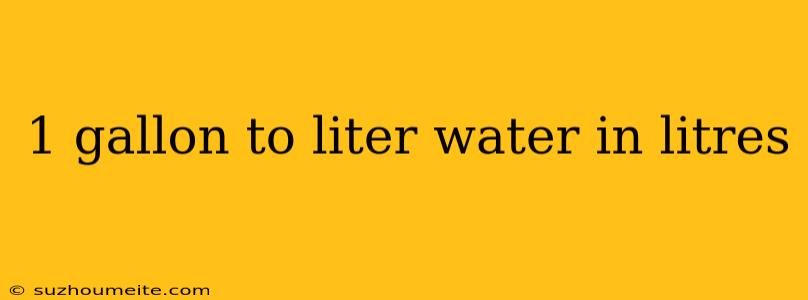 1 Gallon To Liter Water In Litres