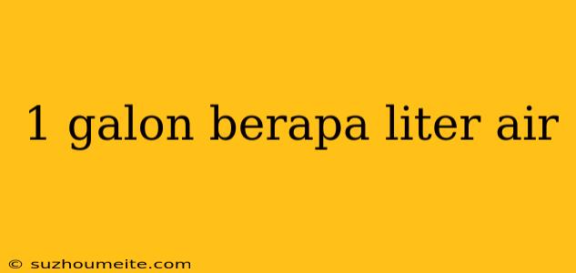 1 Galon Berapa Liter Air