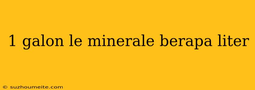 1 Galon Le Minerale Berapa Liter