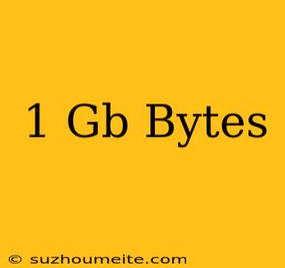 1 Gb = Bytes