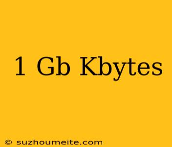 1 Gb = Kbytes