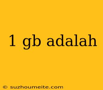 1 Gb Adalah