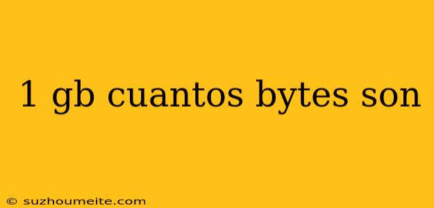 1 Gb Cuantos Bytes Son