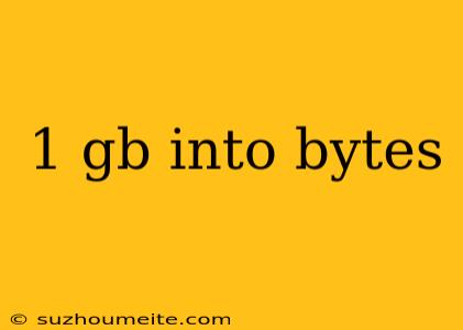 1 Gb Into Bytes