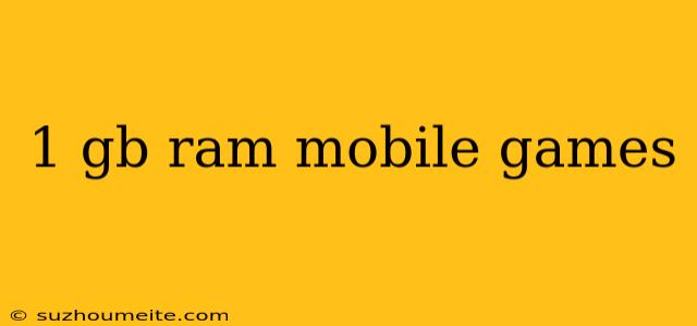 1 Gb Ram Mobile Games