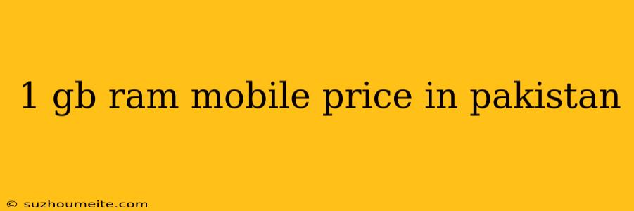 1 Gb Ram Mobile Price In Pakistan