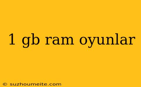 1 Gb Ram Oyunlar