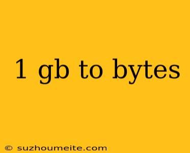 1 Gb To Bytes