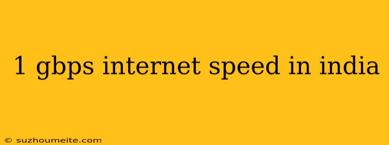 1 Gbps Internet Speed In India