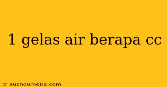 1 Gelas Air Berapa Cc