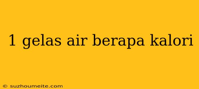 1 Gelas Air Berapa Kalori