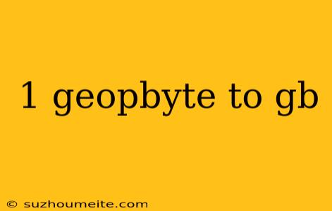 1 Geopbyte To Gb