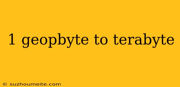 1 Geopbyte To Terabyte