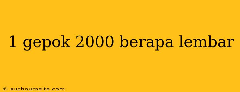 1 Gepok 2000 Berapa Lembar