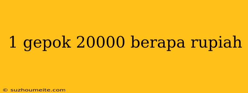 1 Gepok 20000 Berapa Rupiah