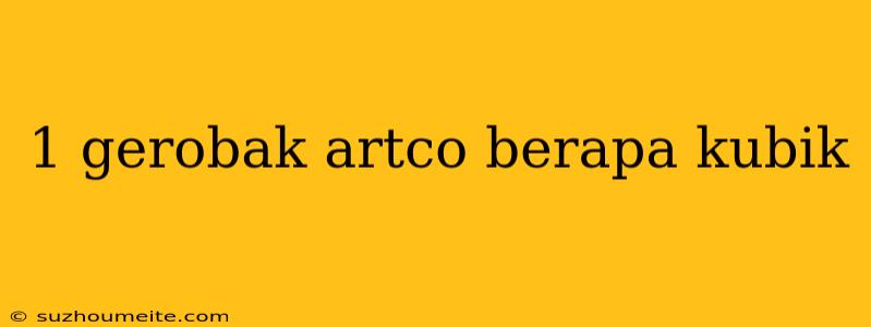 1 Gerobak Artco Berapa Kubik