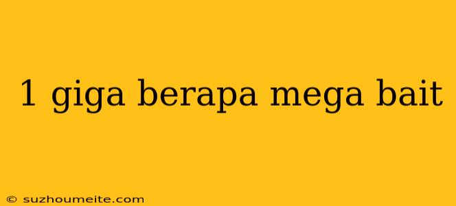 1 Giga Berapa Mega Bait