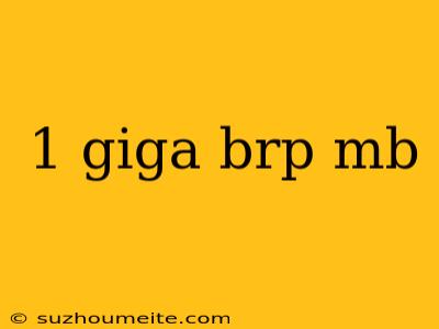 1 Giga Brp Mb