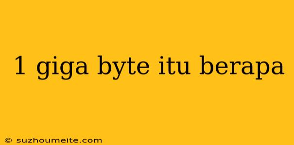 1 Giga Byte Itu Berapa