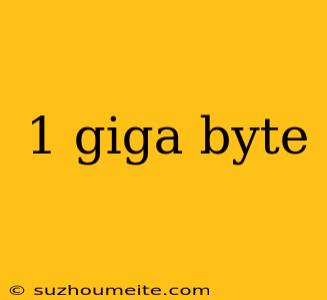 1 Giga Byte