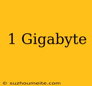 1 Gigabyte=