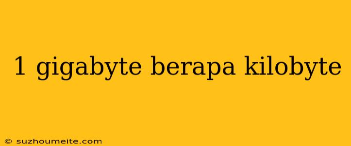 1 Gigabyte Berapa Kilobyte