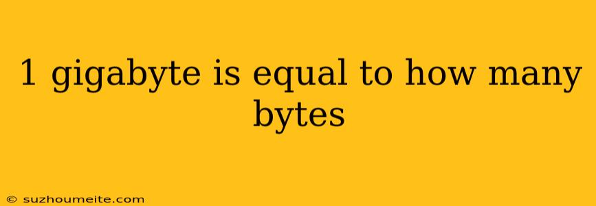 1 Gigabyte Is Equal To How Many Bytes